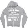back off i have a crazy daughter and i'm not afraid to user her. Zipper Hoodie