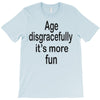 age disgracefully its more fun T-Shirt