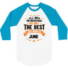 All Men Created Equal But The Best Born In June 3/4 Sleeve Shirt