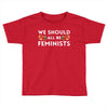 We Sould All Be Feminists Toddler T-shirt