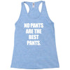 no pants are the best pants Racerback Tank