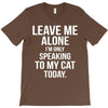 Leave Me Alone I Am Only Speaking To My Cat Today T-Shirt