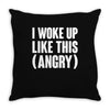 I WOKE UP LIKE THIS (ANGRY) Throw Pillow