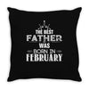 The Best Father Was Born In Februay Throw Pillow