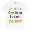 let's get one thing straight im not T-Shirt