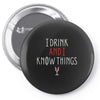 i drink and i know things 3 Pin-back button