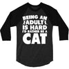 Being an adult is hard I'd rather be a cat 3/4 Sleeve Shirt
