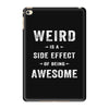 Weird Is A Side Effect Of Being Awesome iPad Mini 4