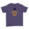 don't ice me bro Youth Tee