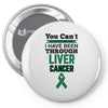 you can't scare or beat me i have been through liver cancer Pin-back button