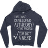 I've Just Developed A Theory That Proves I'm Not A Nerd Zipper Hoodie