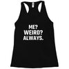 Me Weird Always Racerback Tank