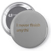 I Never Finish Anything Pin-back button