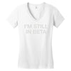 i'm still in beta Women's V-Neck T-Shirt