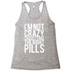 i'm not crazy cause i take the right pills Racerback Tank