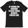 if found on ground please drag across finish line T-Shirt