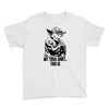 my yoda shirt, this is Youth Tee