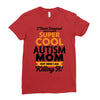 I Never Imagined I Would Be A Super Cool Autism Mom But Here I Am Kill Ladies Fitted T-Shirt