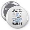 no one can scare me i am atomach cancer warrior Pin-back button