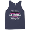 i never dreamed i'd grow up to be a super cute libra but here i am kil Tank Top