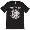 pinch me shamrocks T-Shirt
