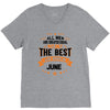 All Men Created Equal But The Best Born In June V-Neck Tee