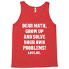 Dear Math Grow Up and Solve Your Own Problems! Love, me Tank Top