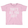 that's all you got Toddler T-shirt
