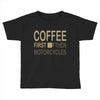 coffee then motorcycles Toddler T-shirt