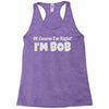 of course i'm right i'm bob Racerback Tank