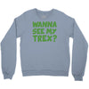 wanna see my t rex Crewneck Sweatshirt
