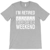 i'm retired every day is a weekend T-Shirt