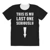 This is My Last One Seriously All Over Women's T-shirt