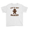 let's get baked Youth Tee