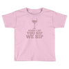 when you sip, i sip, we sip Toddler T-shirt