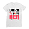 ....Born To Love Her Ladies Fitted T-Shirt