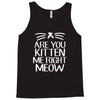 are you kitten me Tank Top