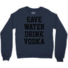 save water drink vodka Crewneck Sweatshirt