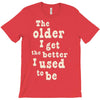 the older i get the better i used to be T-Shirt