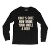 that's cute now bring your uncle a beer Long Sleeve Shirts