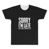 sorry i'm late i didn't want to come All Over Men's T-shirt