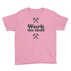 work the shaft Youth Tee
