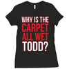 why is the carpet wet todd Ladies Fitted T-Shirt