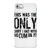 this is the only shirt with no cum iPhone 7 Case
