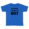 caution i might be hot Toddler T-shirt