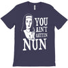 you aint getting nun T-Shirt