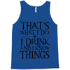 that what i do i drink and i know things Tank Top
