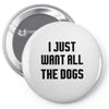 I Want All The Dogs Pin-back button