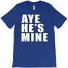 aye he's mine funny T-Shirt