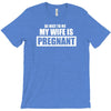 be nice to me my wife is pregnant funny T-Shirt